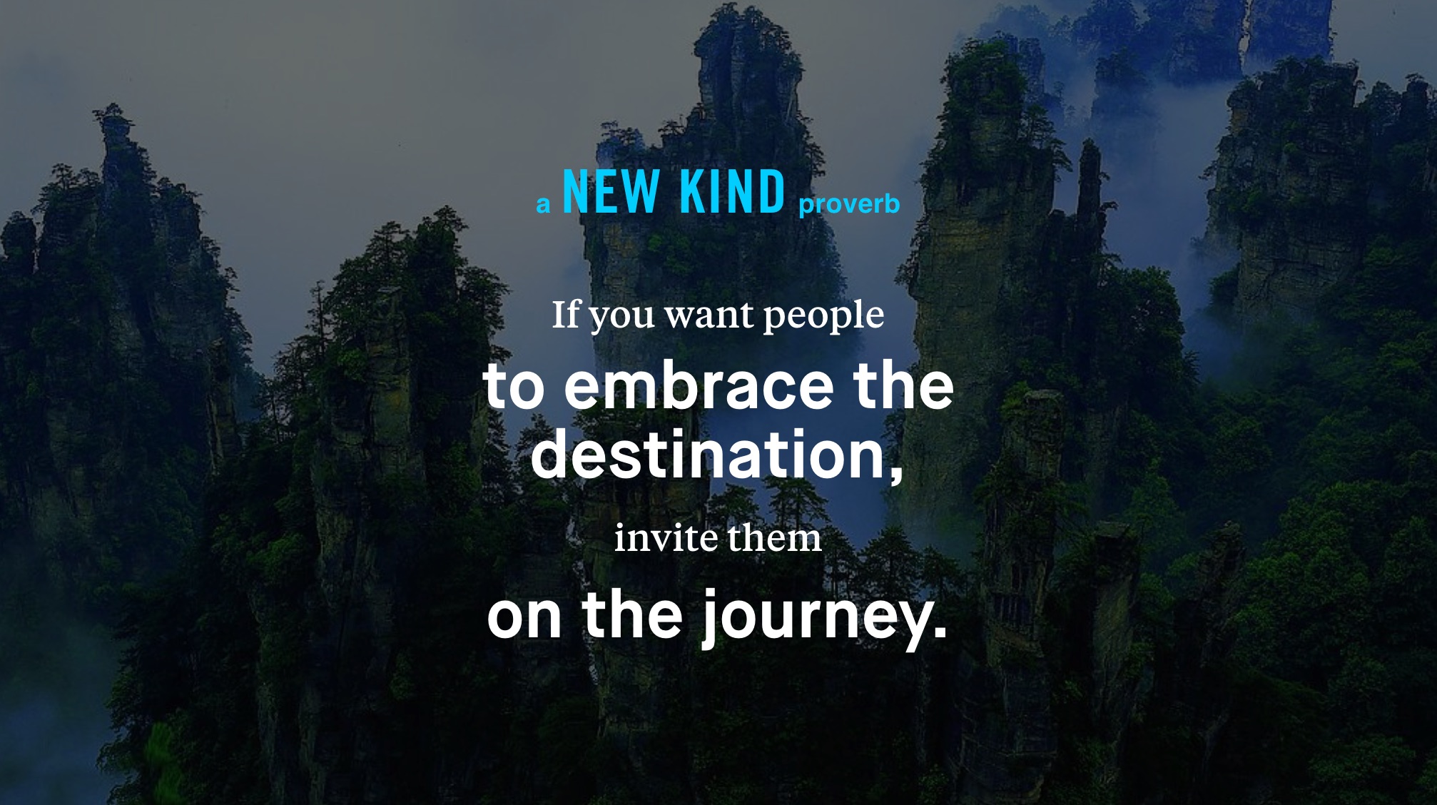 If you want people to embrace the destination, invite them on the journey.